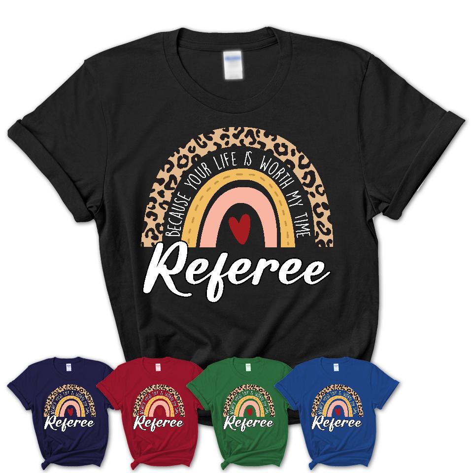 Referee Because Your Life Worth My Time Rainbow T-Shirt