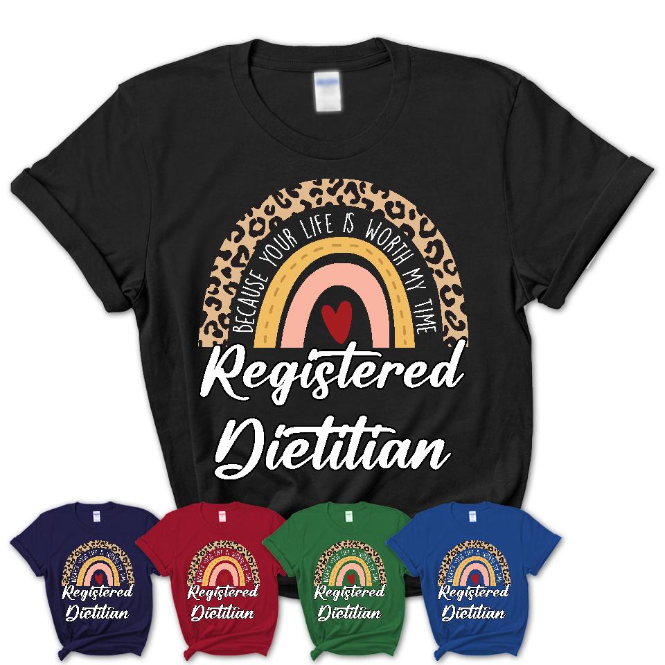 Registered Dietitian Because Your Life Worth My Time Rainbow T-Shirt