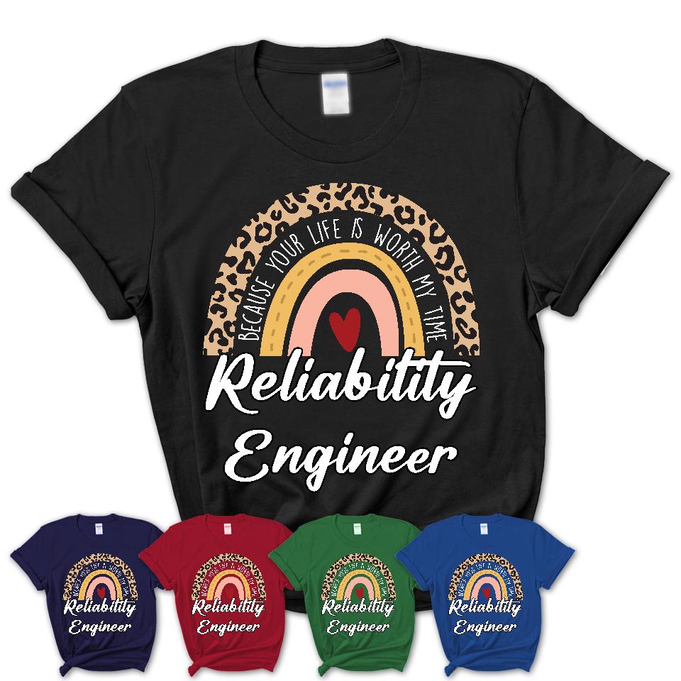 Reliability Engineer Because Your Life Worth My Time Rainbow T-Shirt