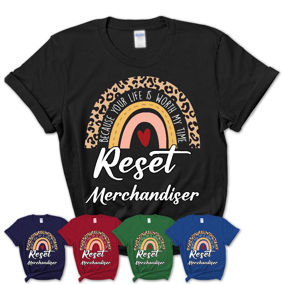 Reset Merchandiser Because Your Life Worth My Time Rainbow T-Shirt