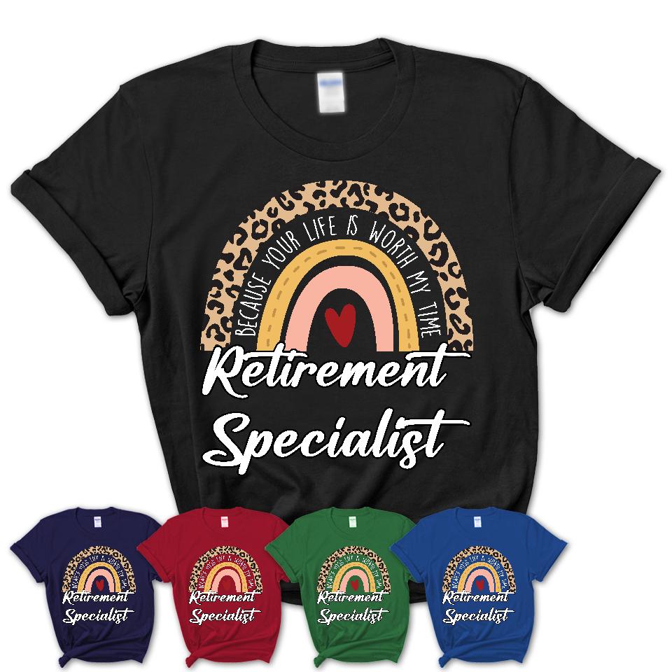 Retirement Specialist Because Your Life Worth My Time Rainbow T-Shirt