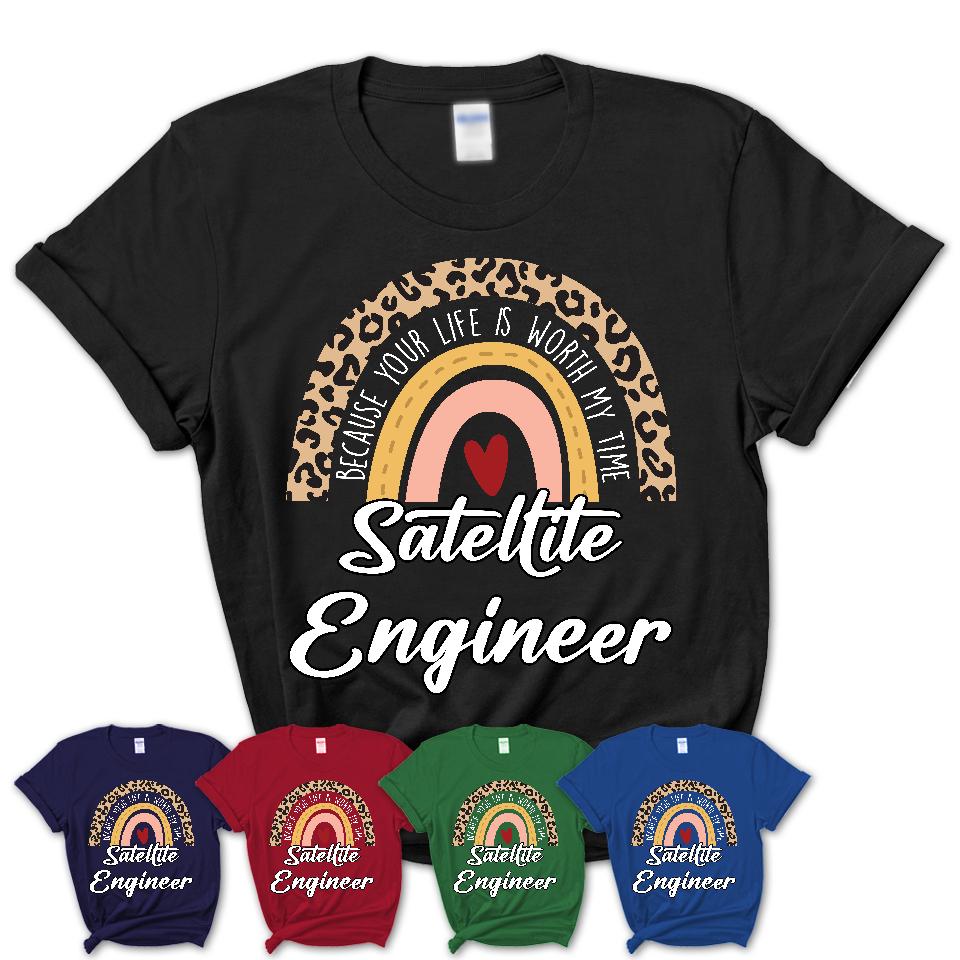 Satellite Engineer Because Your Life Worth My Time Rainbow T-Shirt