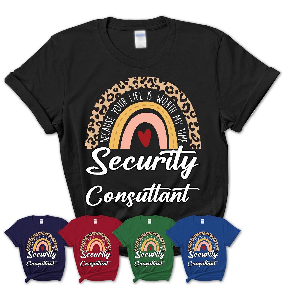 Security Consultant Because Your Life Worth My Time Rainbow T-Shirt