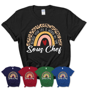 Sous Chef Because Your Life Worth My Time Rainbow T-Shirt