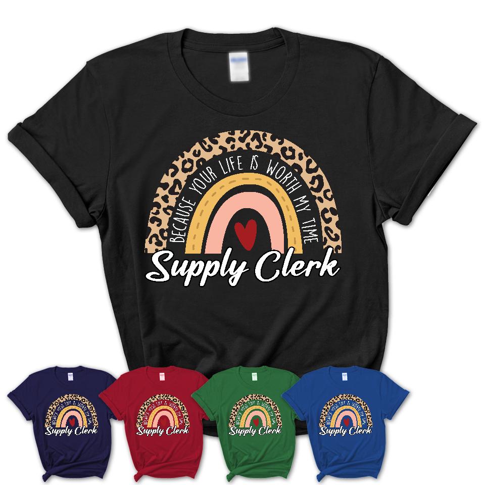 Supply Clerk Because Your Life Worth My Time Rainbow T-Shirt