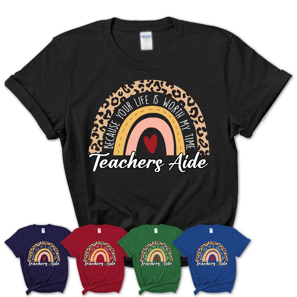 Teachers Aide Because Your Life Worth My Time Rainbow T-Shirt