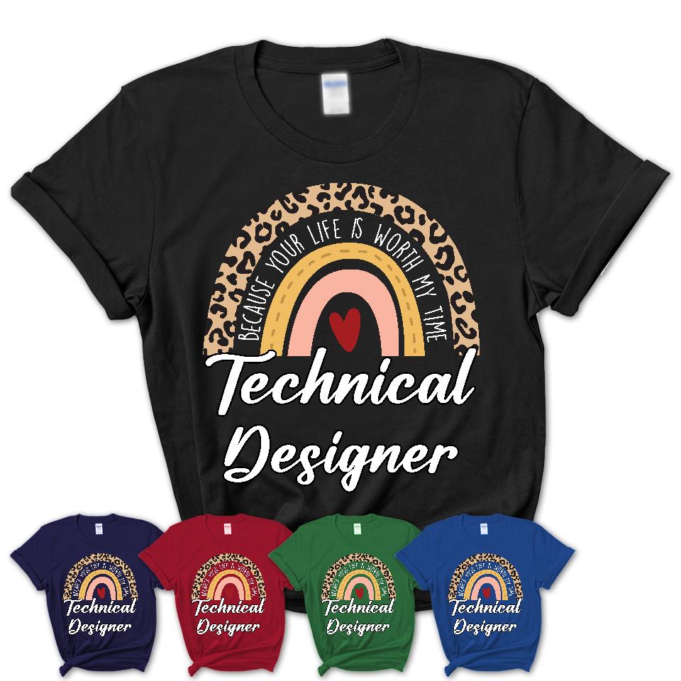 Technical Designer Because Your Life Worth My Time Rainbow T-Shirt