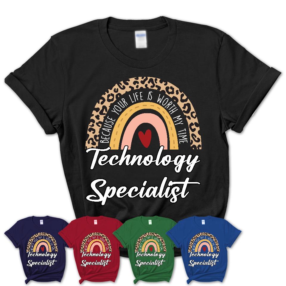 Technology Specialist Because Your Life Worth My Time Rainbow T-Shirt