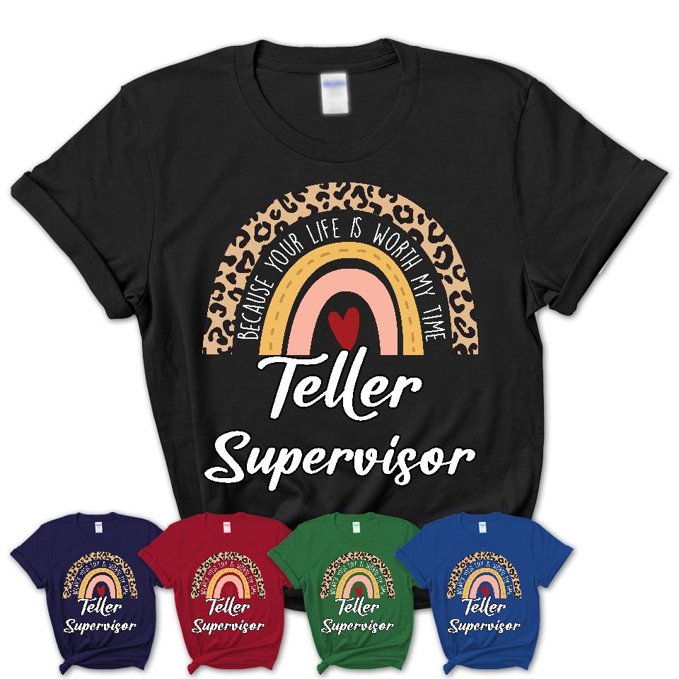 Teller Supervisor Because Your Life Worth My Time Rainbow T-Shirt