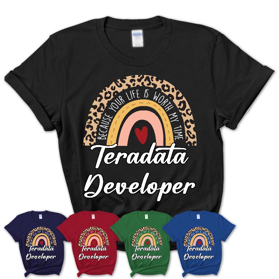 Teradata Developer Because Your Life Worth My Time Rainbow T-Shirt