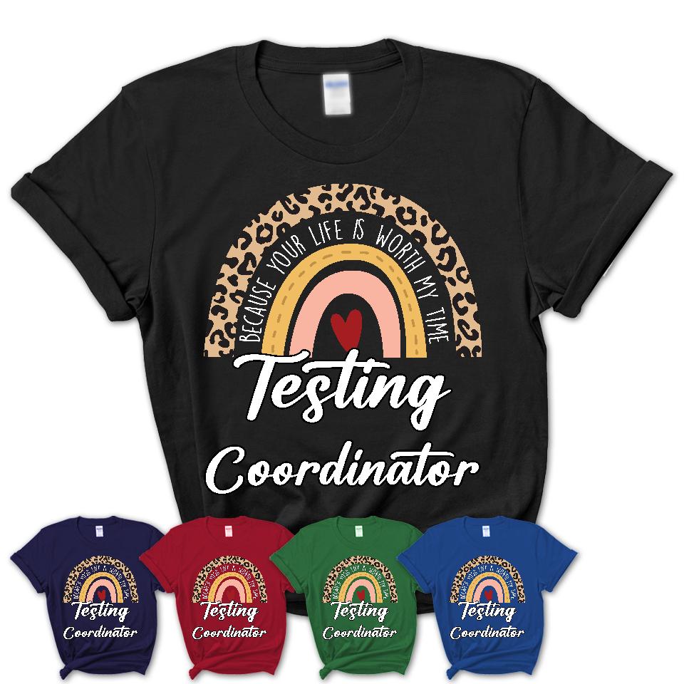 Testing Coordinator Because Your Life Worth My Time Rainbow T-Shirt