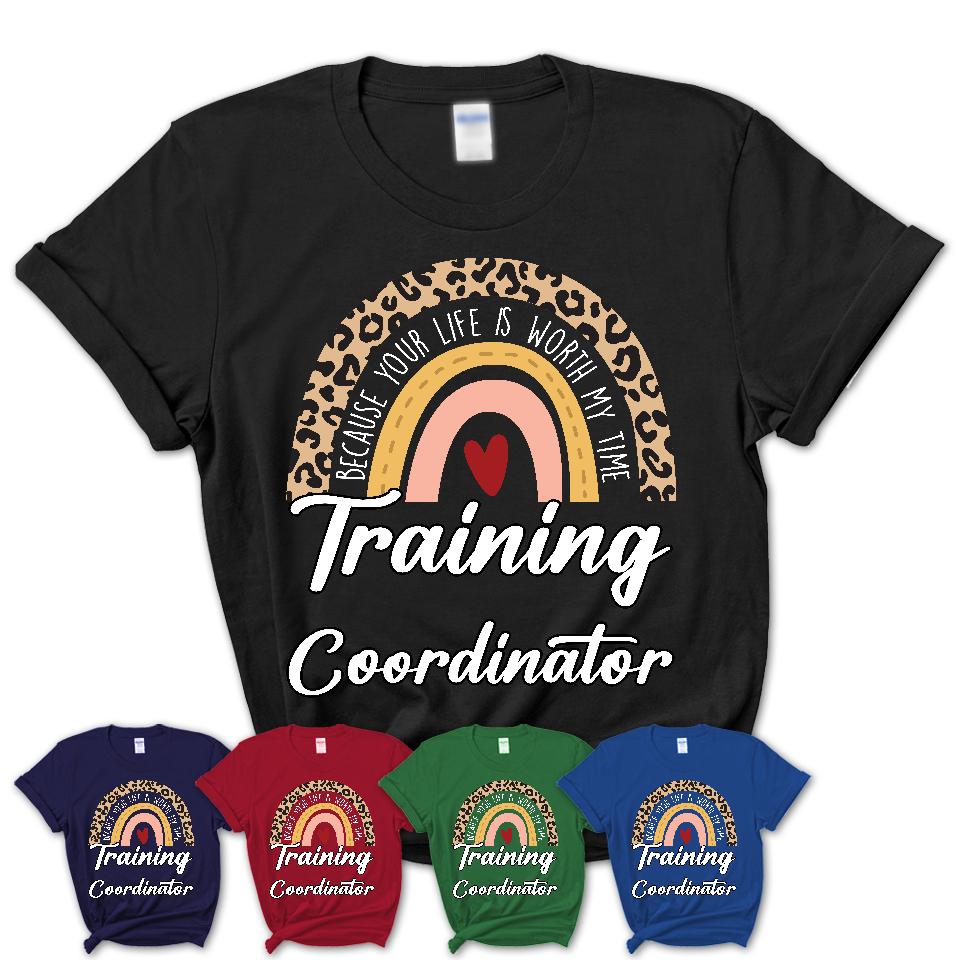 Training Coordinator Because Your Life Worth My Time Rainbow T-Shirt