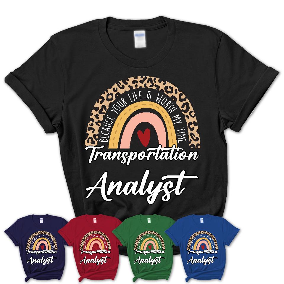 Transportation Analyst Because Your Life Worth My Time Rainbow T-Shirt