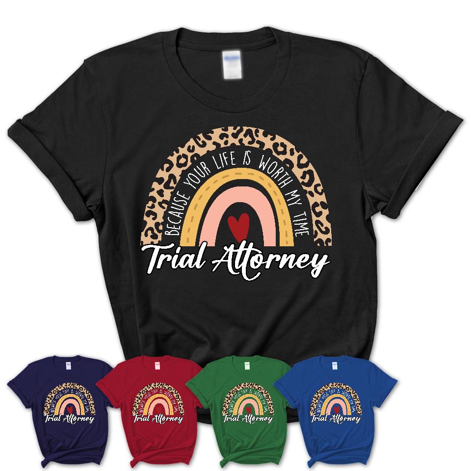 Trial Attorney Because Your Life Worth My Time Rainbow T-Shirt
