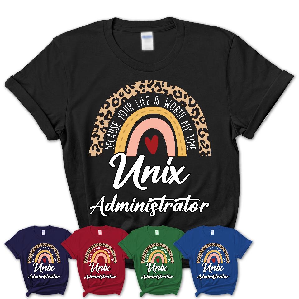 Unix Administrator Because Your Life Worth My Time Rainbow T-Shirt