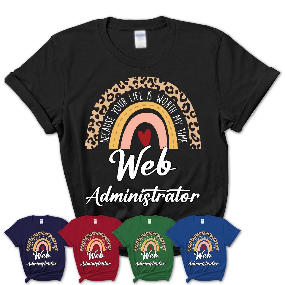 Web Administrator Because Your Life Worth My Time Rainbow T-Shirt