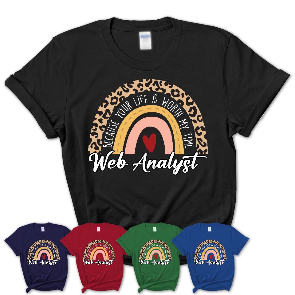 Web Analyst Because Your Life Worth My Time Rainbow T-Shirt