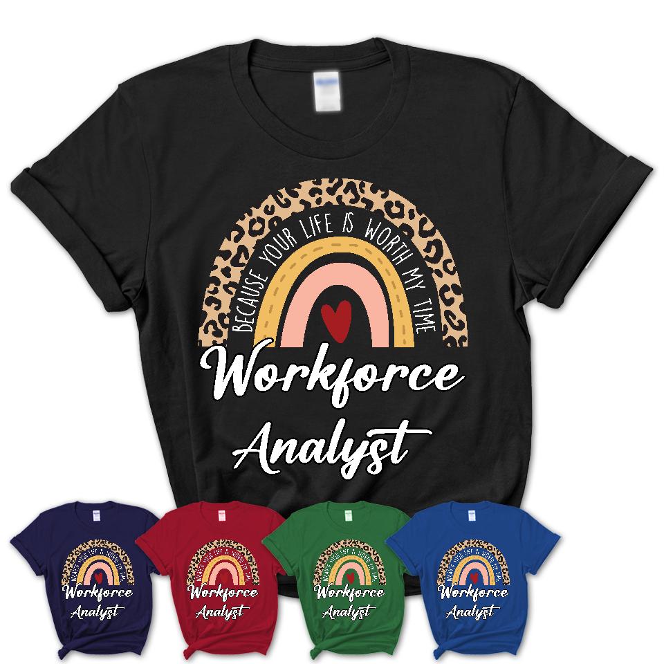 Workforce Analyst Because Your Life Worth My Time Rainbow T-Shirt