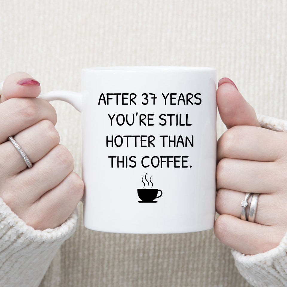 You Still Hotter Than Coffee Anniversary Mug, 37 years Anniversary Gift for him, Funny Mug for Husband, Hot Wife Mugs