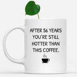 You Still Hotter Than Coffee Anniversary Mug, 56 years Anniversary Gift for him, Funny Mug for Husband, Hot Wife Mugs