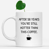 You Still Hotter Than Coffee Anniversary Mug, 58 years Anniversary Gift for him, Funny Mug for Husband, Hot Wife Mugs