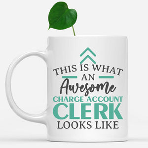 white-mug-Funny-Charge-Account-Clerk-Mug-This-Is-What-An-Awesome-Charge-Account-Clerk-Looks-Like-600459
