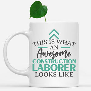 white-mug-Funny-Construction-Laborer-Mug-This-Is-What-An-Awesome-Construction-Laborer-Looks-Like-900658