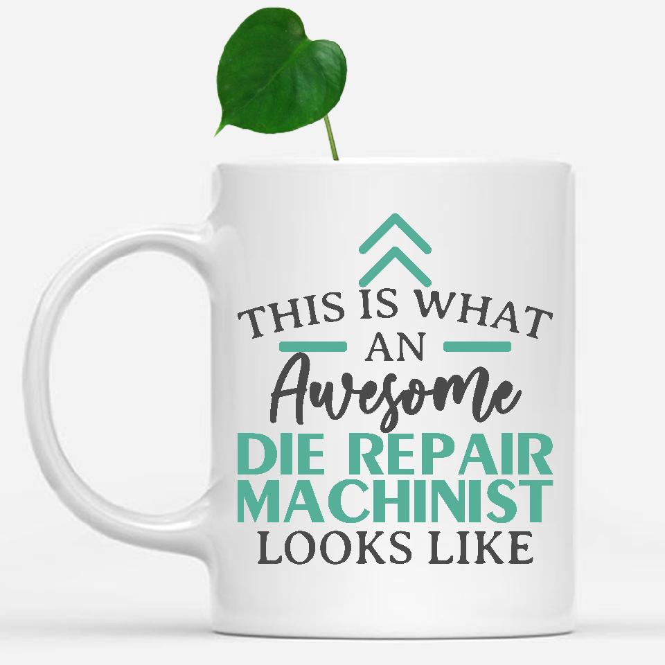 white-mug-Funny-Die-Repair-Machinist-Mug-This-Is-What-An-Awesome-Die-Repair-Machinist-Looks-Like-600831