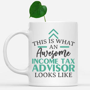 white-mug-Funny-Income-Tax-Advisor-Mug-This-Is-What-An-Awesome-Income-Tax-Advisor-Looks-Like-601381