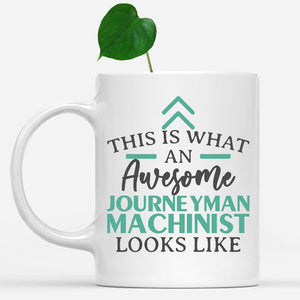 white-mug-Funny-Journeyman-Machinist-Mug-This-Is-What-An-Awesome-Journeyman-Machinist-Looks-Like-601459