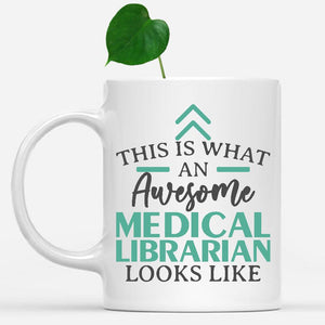 white-mug-Funny-Medical-Librarian-Mug-This-Is-What-An-Awesome-Medical-Librarian-Looks-Like-601728