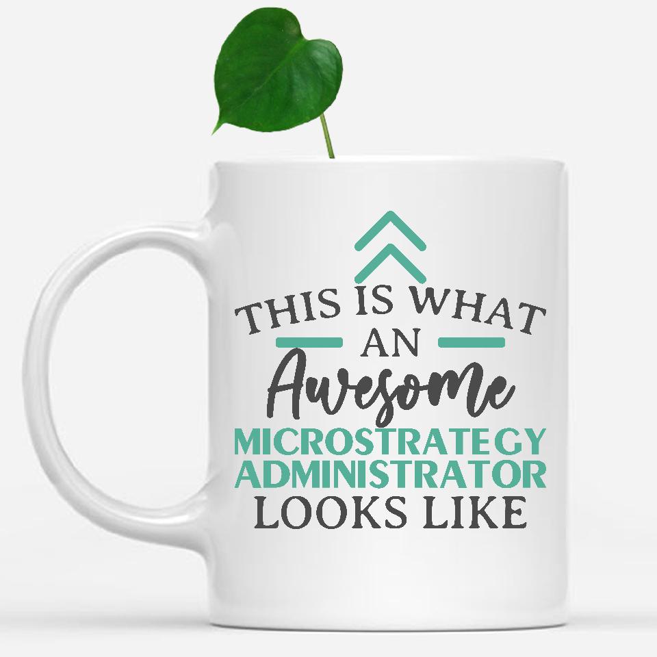 white-mug-Funny-Microstrategy-Administrator-Mug-This-Is-What-An-Awesome-Microstrategy-Administrator-Looks-Like-901902