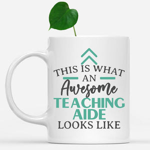 white-mug-Funny-Teaching-Aide-Mug-This-Is-What-An-Awesome-Teaching-Aide-Looks-Like-602722