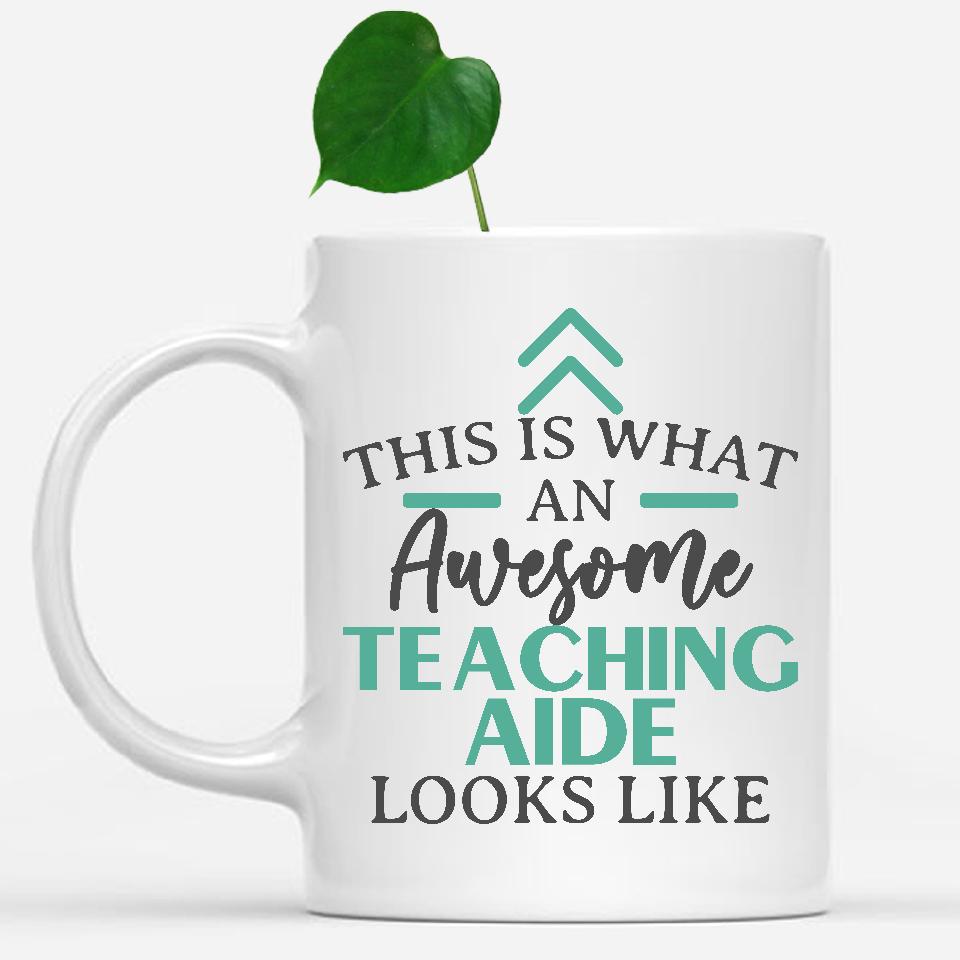 white-mug-Funny-Teaching-Aide-Mug-This-Is-What-An-Awesome-Teaching-Aide-Looks-Like-602722