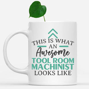 white-mug-Funny-Tool-Room-Machinist-Mug-This-Is-What-An-Awesome-Tool-Room-Machinist-Looks-Like-602774